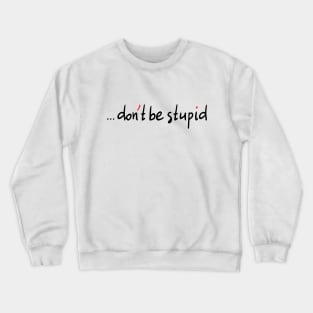 Don't Be Stupid Crewneck Sweatshirt